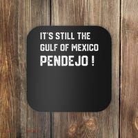 Its Still The Gulf Of Mexico Pendejo Coaster thumb 0