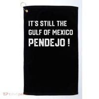 Its Still The Gulf Of Mexico Pendejo Golf Towel thumb 0