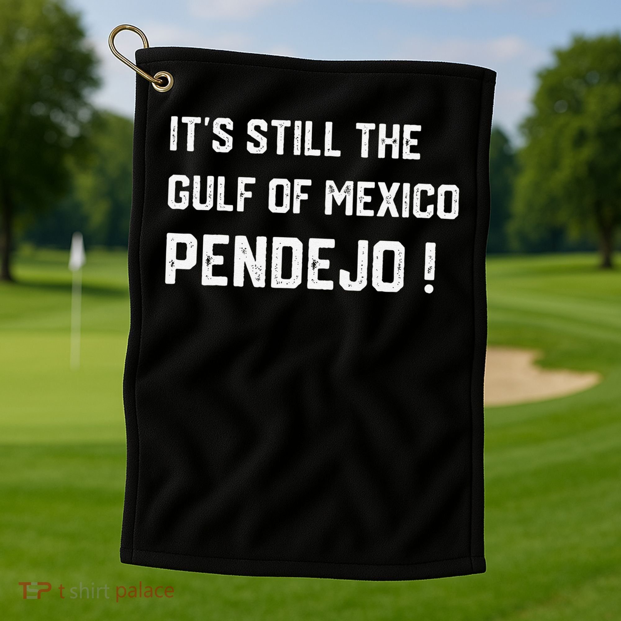 Its Still The Gulf Of Mexico Pendejo Golf Towel