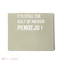 Its Still The Gulf Of Mexico Pendejo Mousepad thumb 0