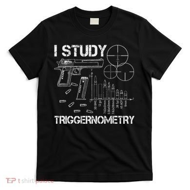 I Study Triggernometry Gun T-Shirt
