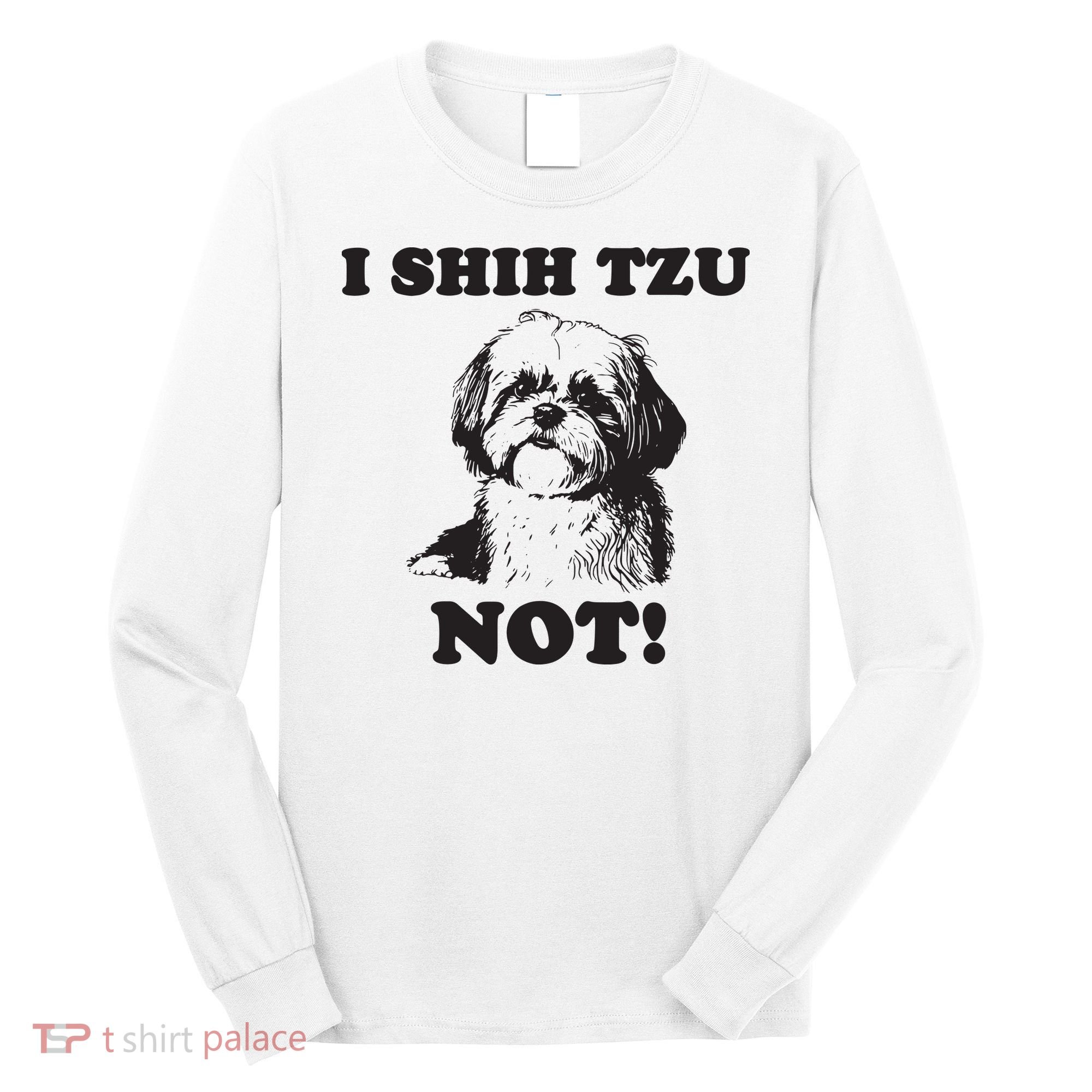 I SHIH TZU NOT Funny Shih Tzu Dog Long Sleeve Shirt
