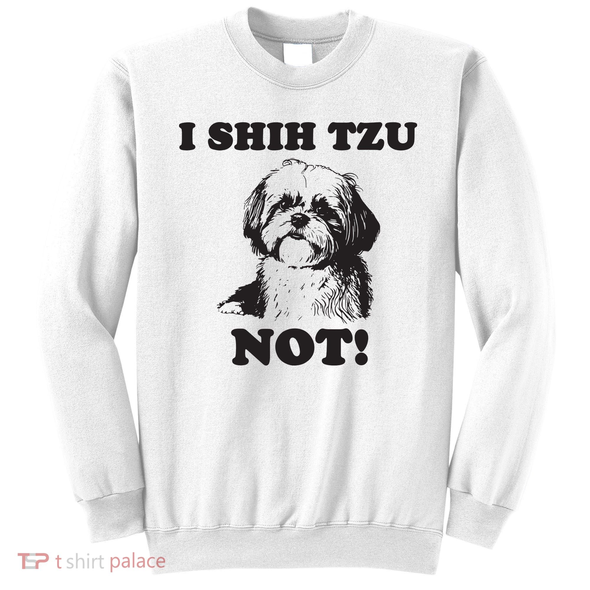 I SHIH TZU NOT Funny Shih Tzu Dog Sweatshirt