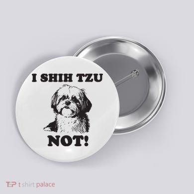 I SHIH TZU NOT Funny Shih Tzu Dog Button