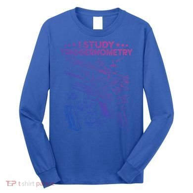 I Study Triggernometry Gun Funny Gift Veteran Christmas Gift Long Sleeve Shirt