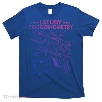 I Study Triggernometry Gun Funny Gift Veteran Christmas Gift T-Shirt