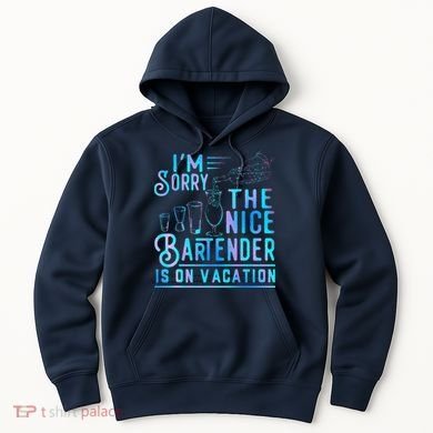 IM Sorry The Nice Bartender Is On Vacation Funny Hoodie