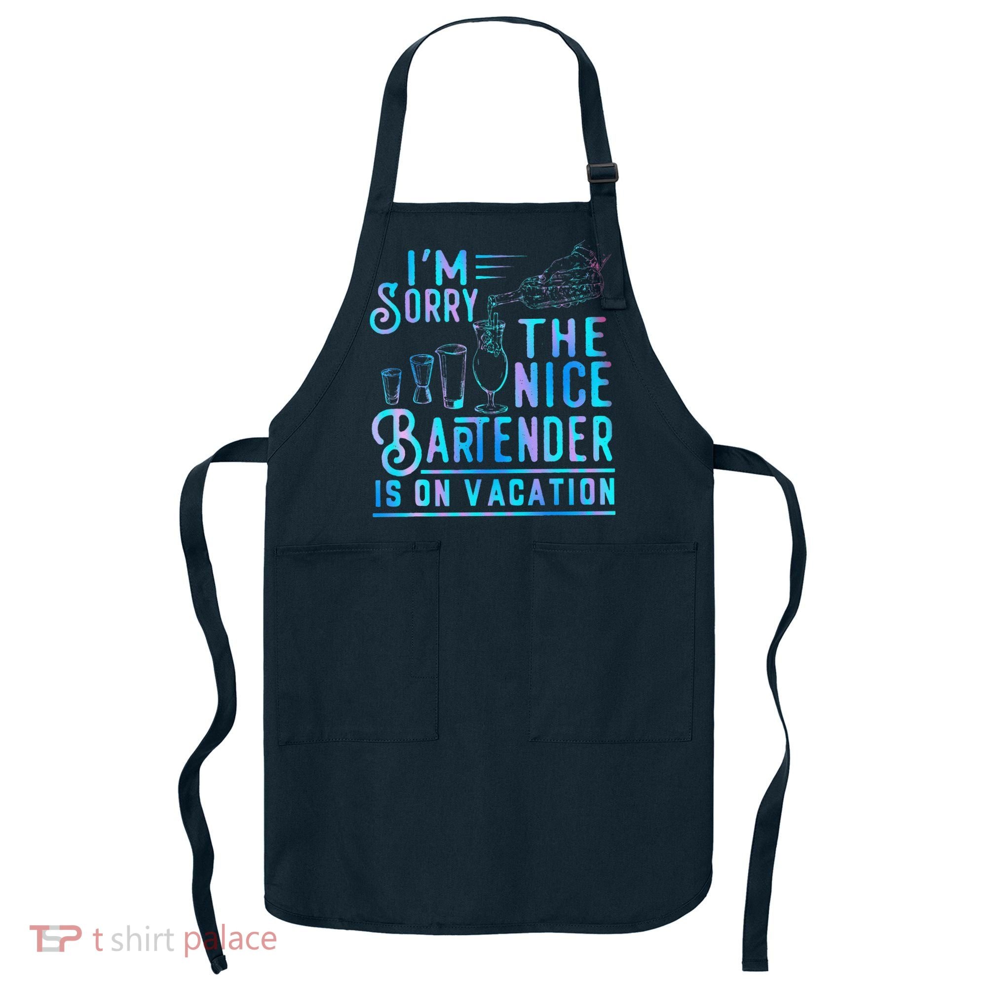 IM Sorry The Nice Bartender Is On Vacation Funny Apron