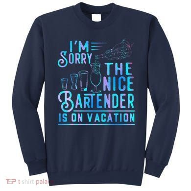 IM Sorry The Nice Bartender Is On Vacation Funny Sweatshirt
