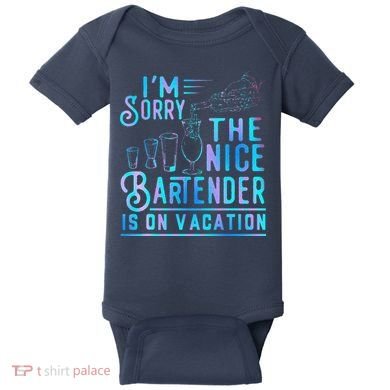 IM Sorry The Nice Bartender Is On Vacation Funny Baby Bodysuit