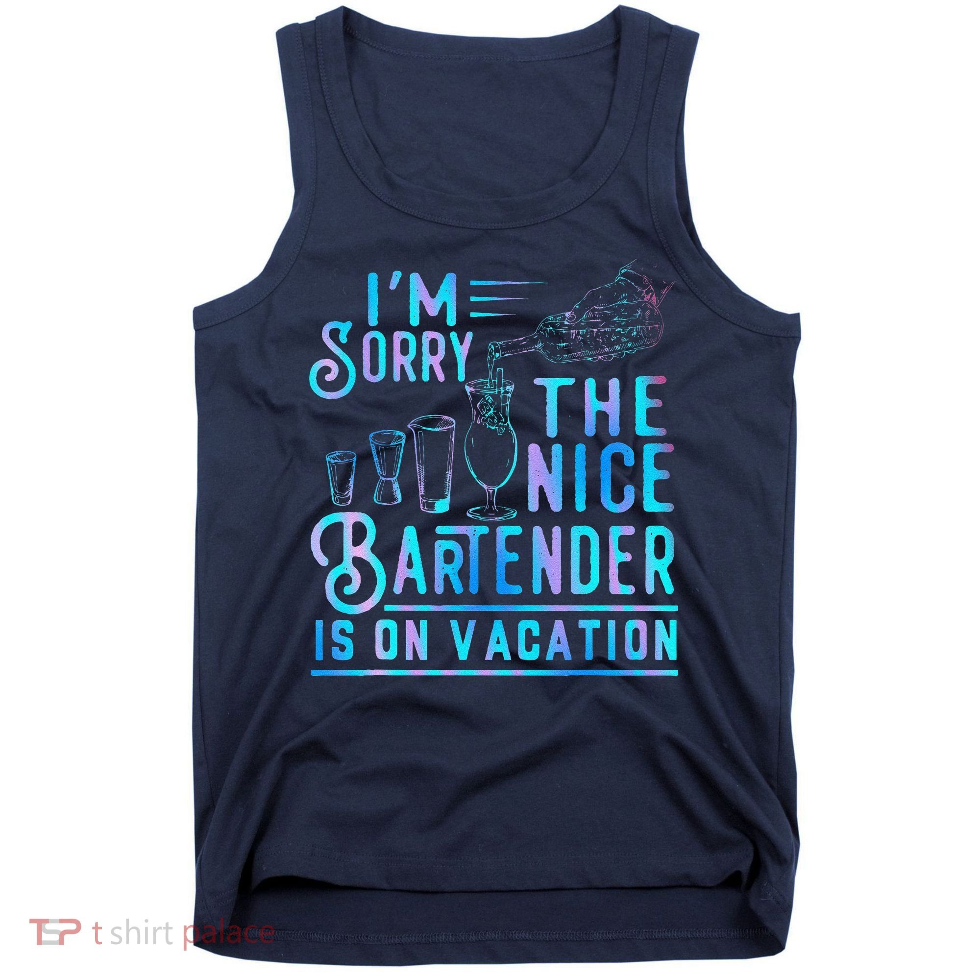 IM Sorry The Nice Bartender Is On Vacation Funny Tank Top