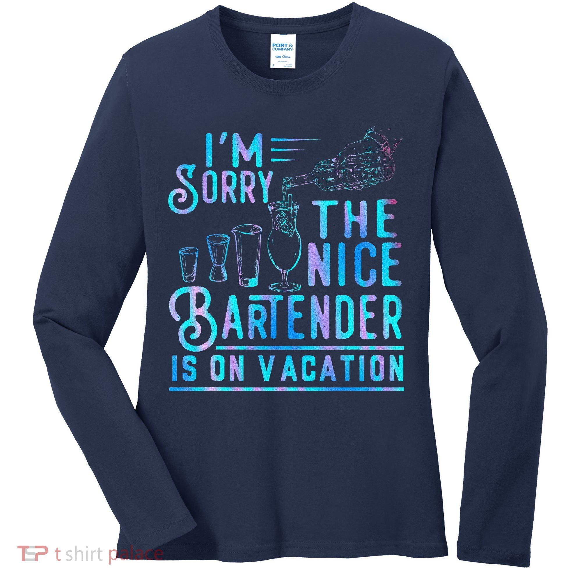 IM Sorry The Nice Bartender Is On Vacation Funny Women's Long Sleeve Shirt