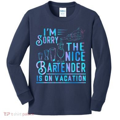 IM Sorry The Nice Bartender Is On Vacation Funny Kids Long Sleeve Shirt