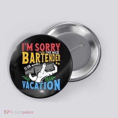 IM Sorry The Nice Bartender Is On Vacation Funny Bartending Button