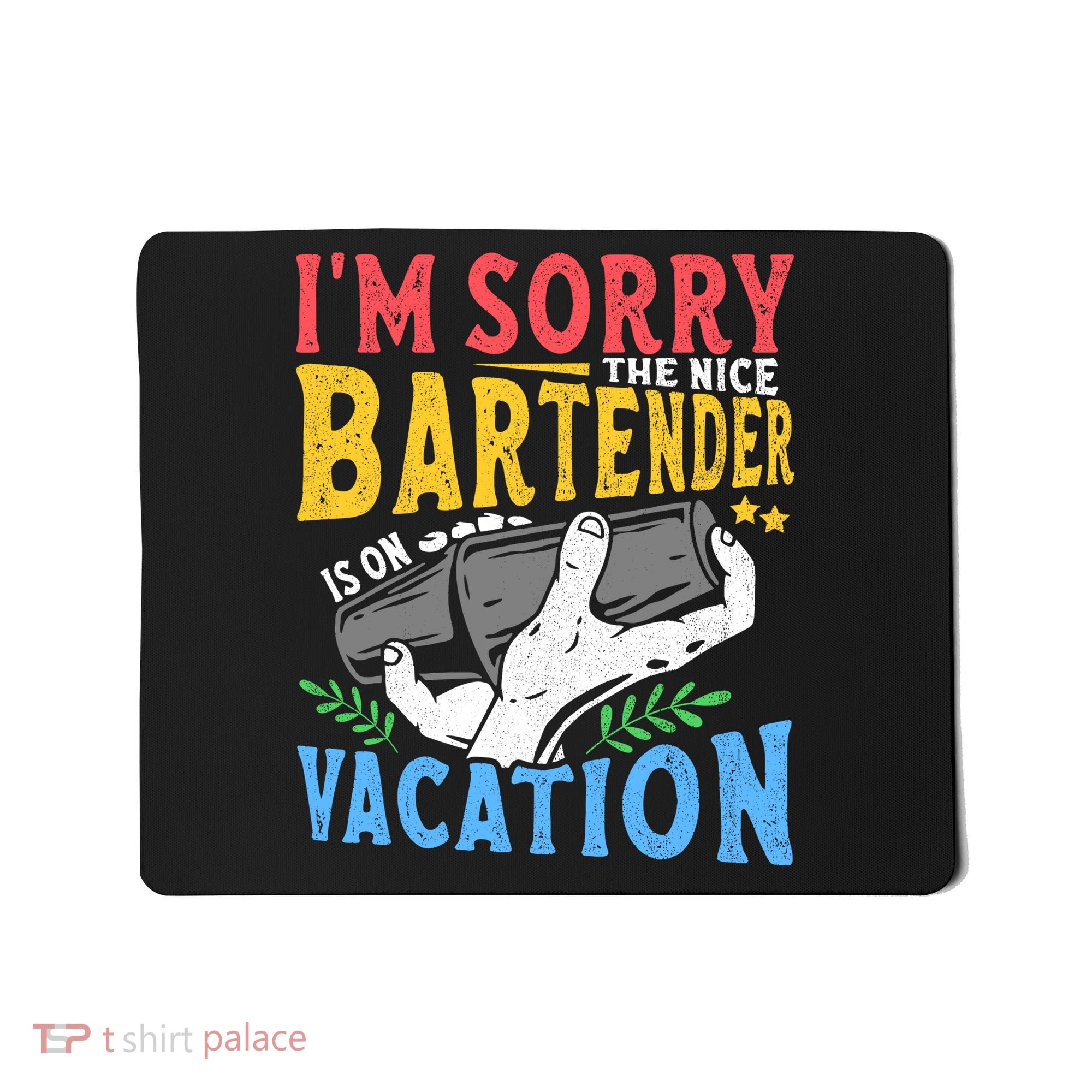 IM Sorry The Nice Bartender Is On Vacation Funny Bartending Mousepad