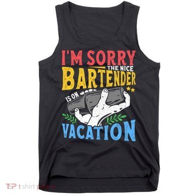 IM Sorry The Nice Bartender Is On Vacation Funny Bartending Tank Top