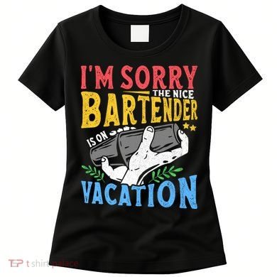 IM Sorry The Nice Bartender Is On Vacation Funny Bartending Women's T-Shirt