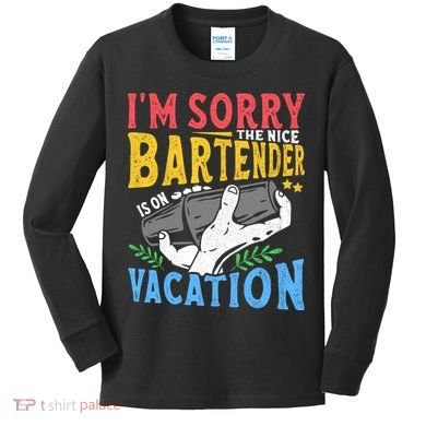 IM Sorry The Nice Bartender Is On Vacation Funny Bartending Kids Long Sleeve Shirt