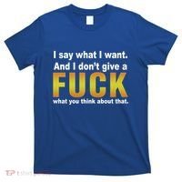 I Say What I Want And I Don't Give A Fuck What You Think Funny Gift T-Shirt thumb 0