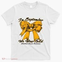 In September We Wear Gold For Childhood Cancer Awareness T-Shirt thumb 0