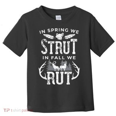 In Spring We Strut In Fall We Rut Turkey & Deer Hunters Toddler T-Shirt