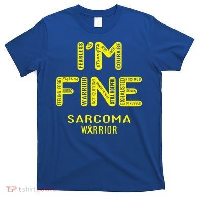 I'm Sarcoma Warrior Cute Gift I Am Fine Gift T-Shirt