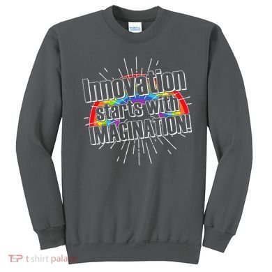 Innovation Starts With Imagination! Sweatshirt