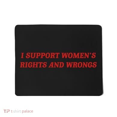 I Support Women Rights And Wrongs Mousepad