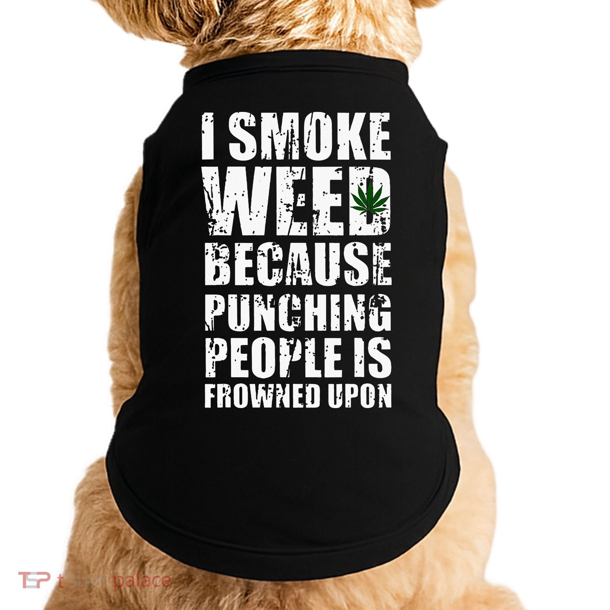 I Smoke Weed Because Punching People Is Frowned Upon Doggie Tank