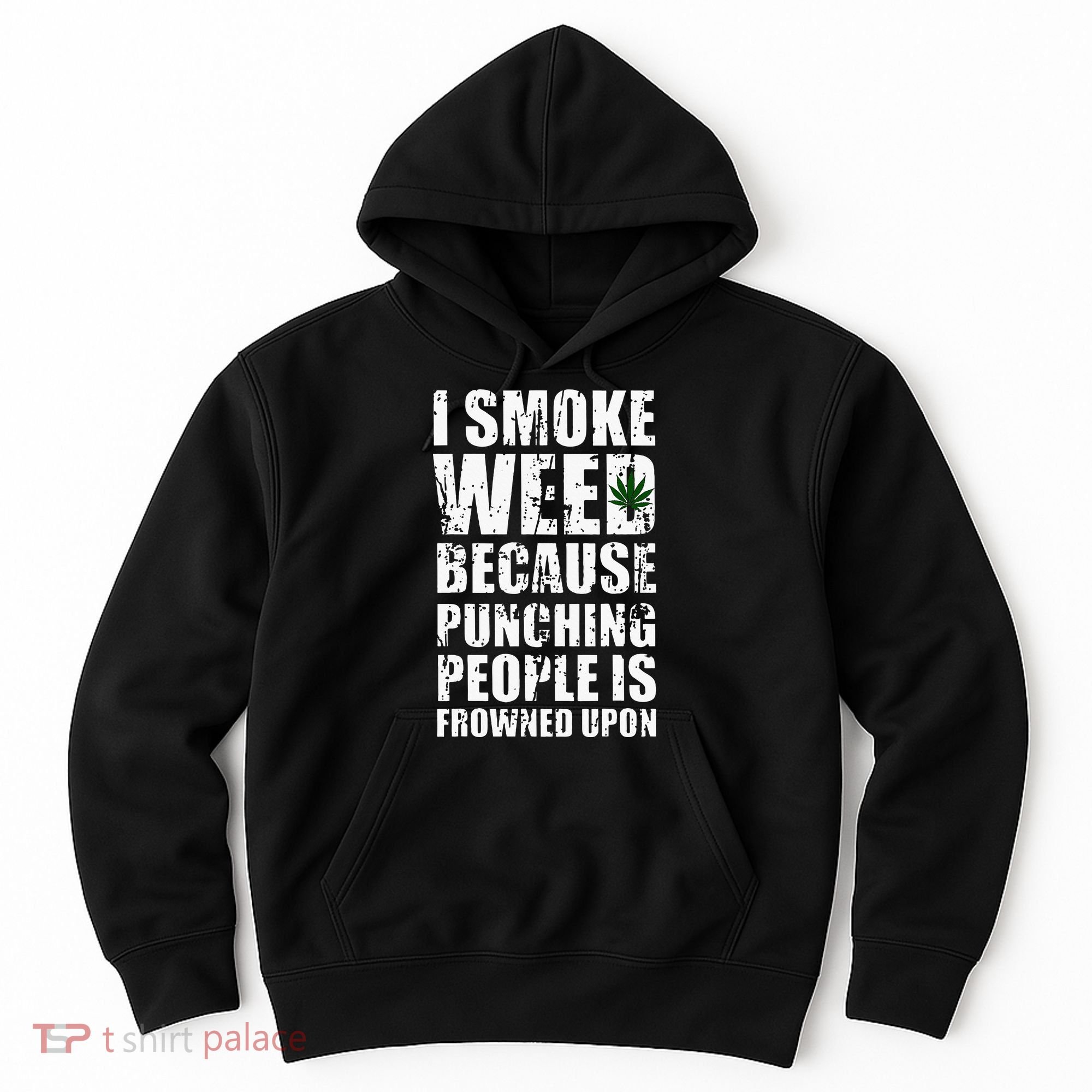 I Smoke Weed Because Punching People Is Frowned Upon Hoodie