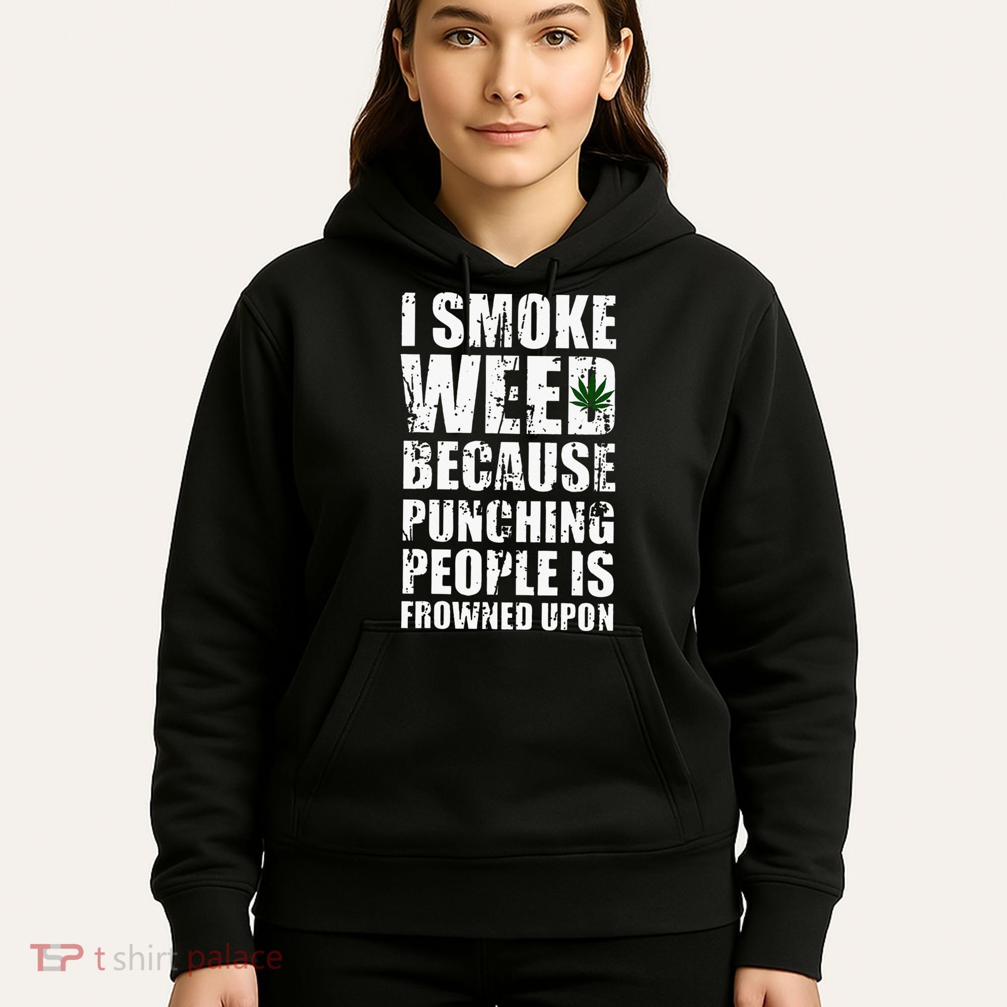 I Smoke Weed Because Punching People Is Frowned Upon Hoodie