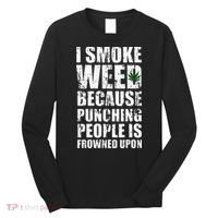 I Smoke Weed Because Punching People Is Frowned Upon Long Sleeve Shirt thumb 0