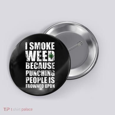 I Smoke Weed Because Punching People Is Frowned Upon Button