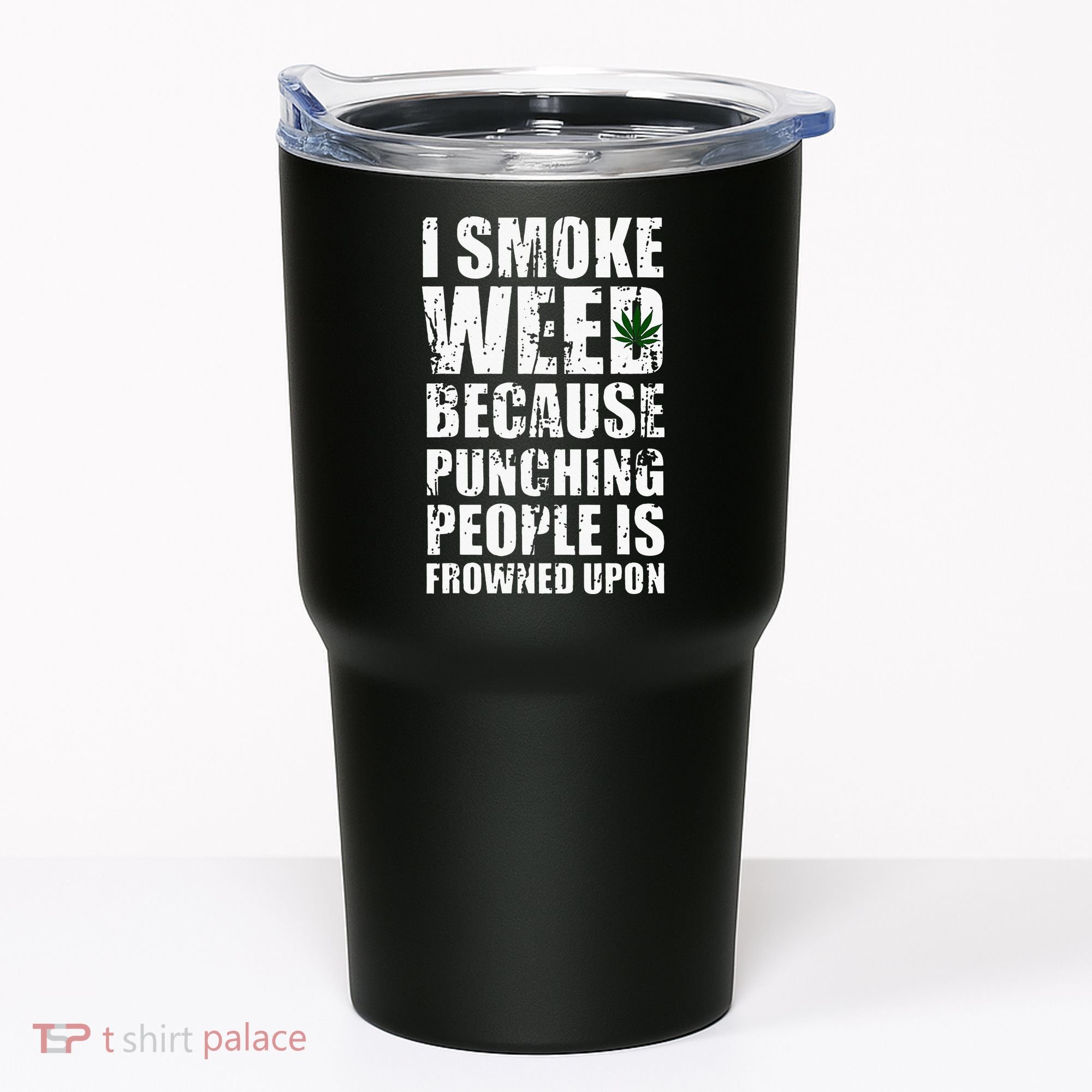I Smoke Weed Because Punching People Is Frowned Upon Tumbler