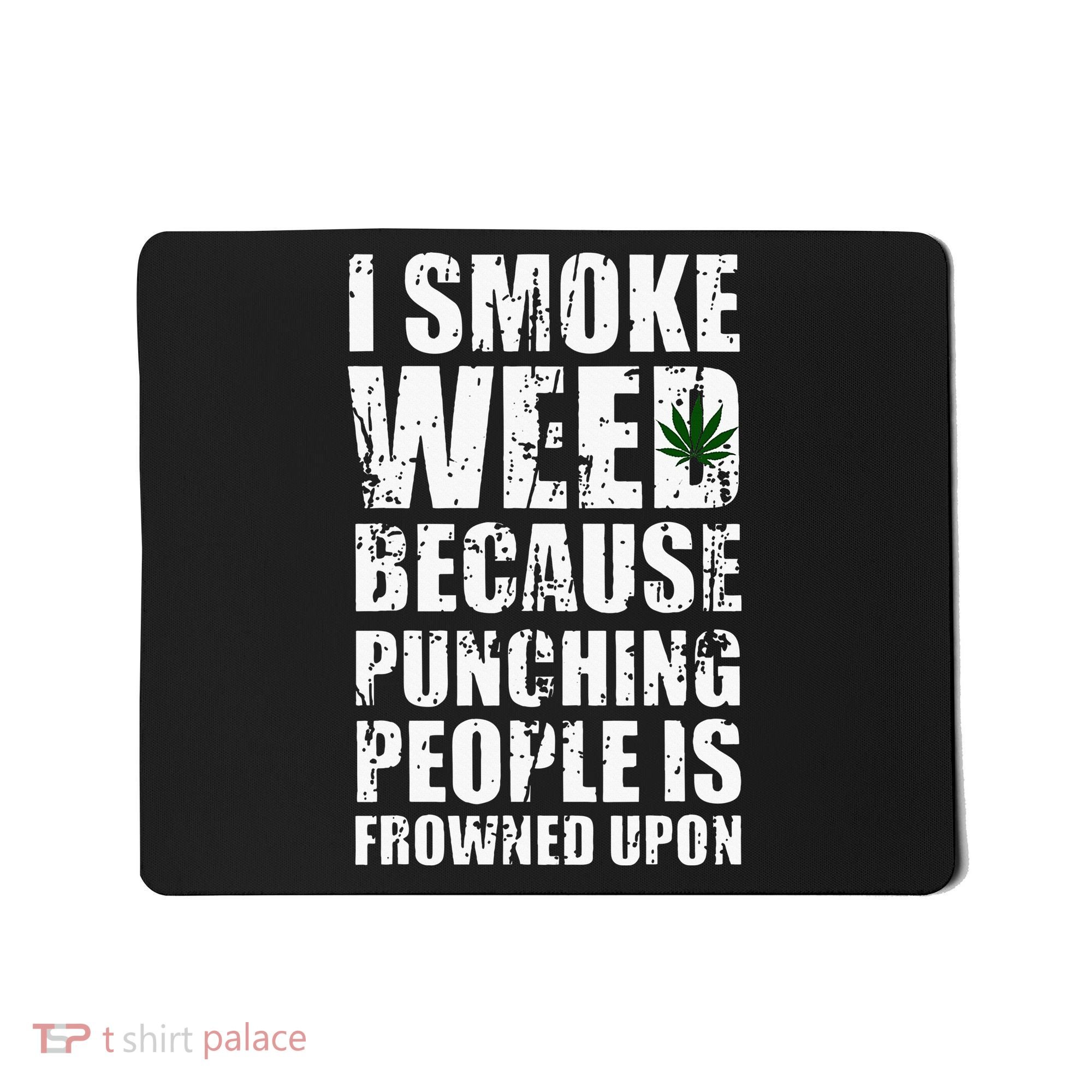 I Smoke Weed Because Punching People Is Frowned Upon Mousepad