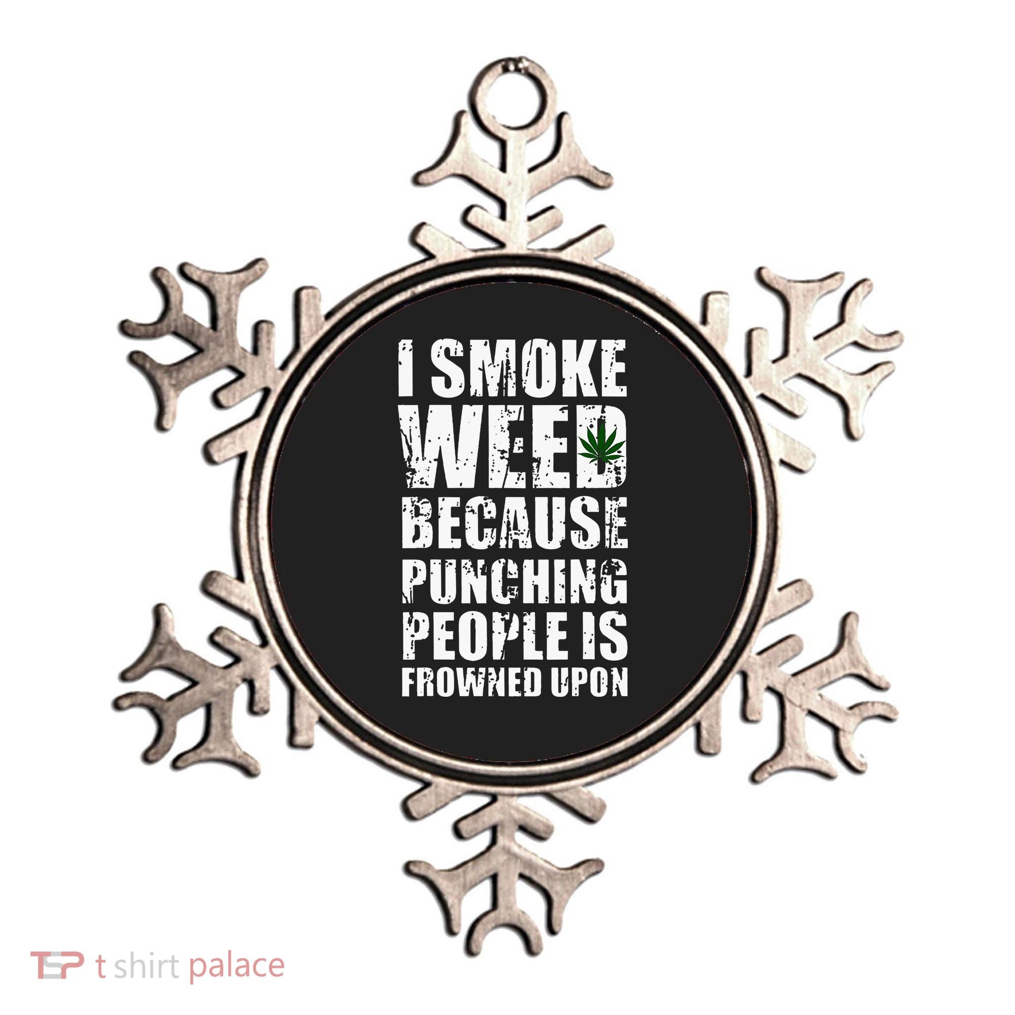 I Smoke Weed Because Punching People Is Frowned Upon Ornament