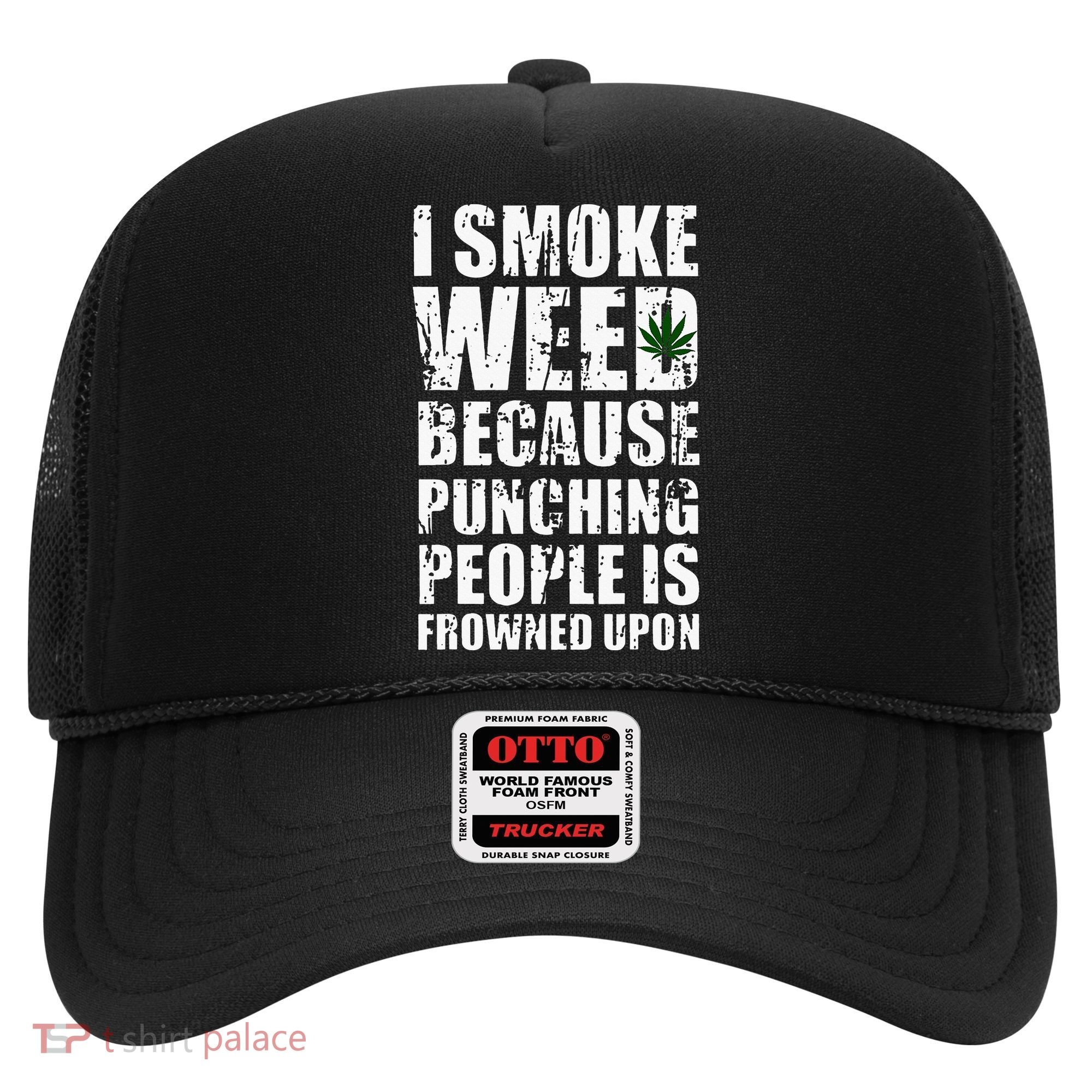 I Smoke Weed Because Punching People Is Frowned Upon Hat