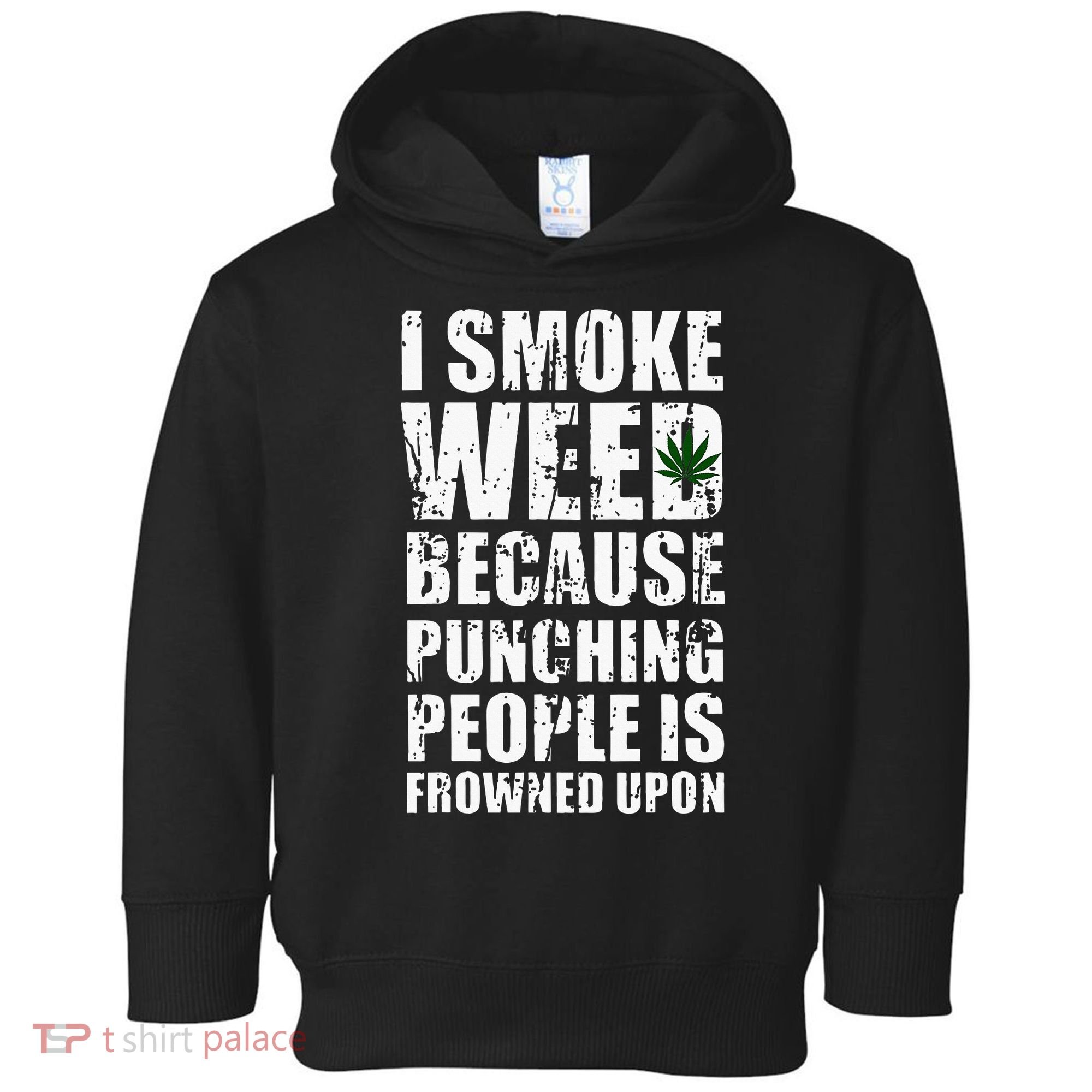 I Smoke Weed Because Punching People Is Frowned Upon Toddler Hoodie