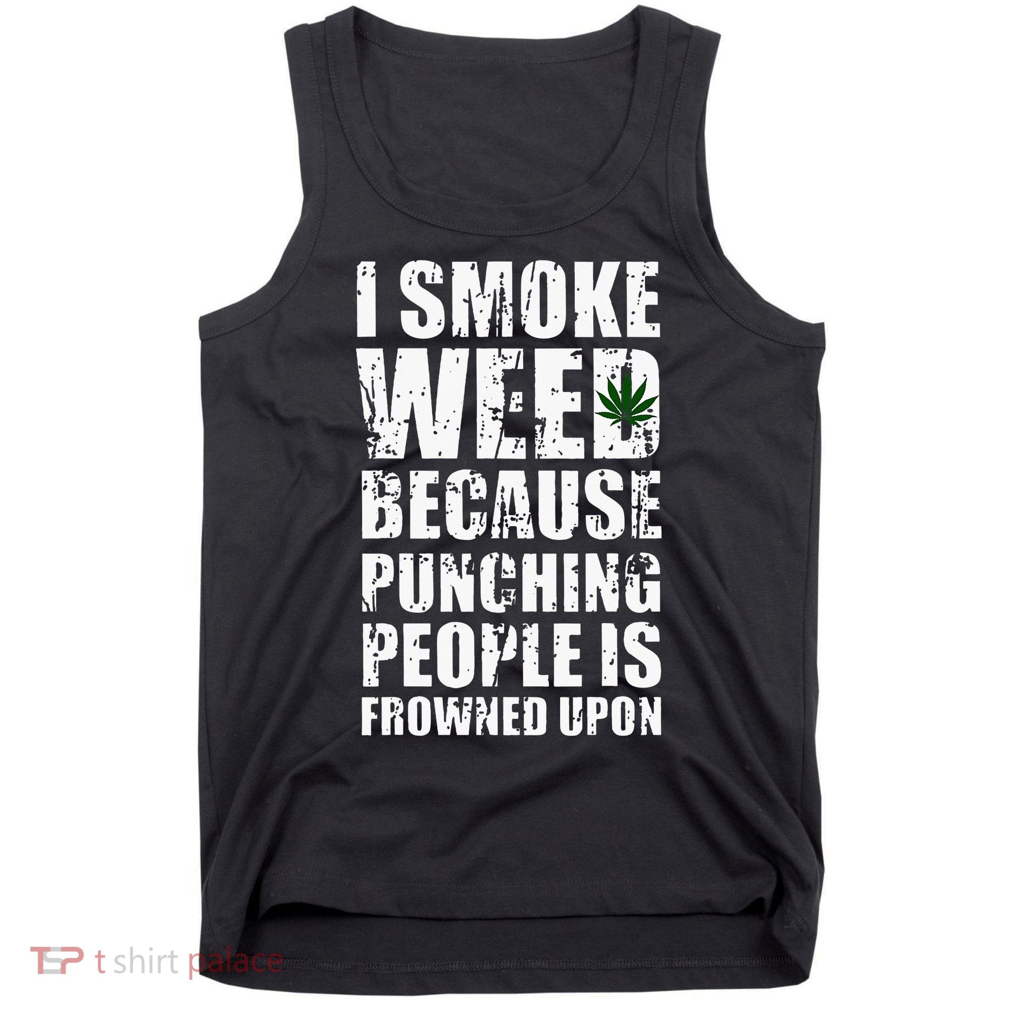 I Smoke Weed Because Punching People Is Frowned Upon Tank Top