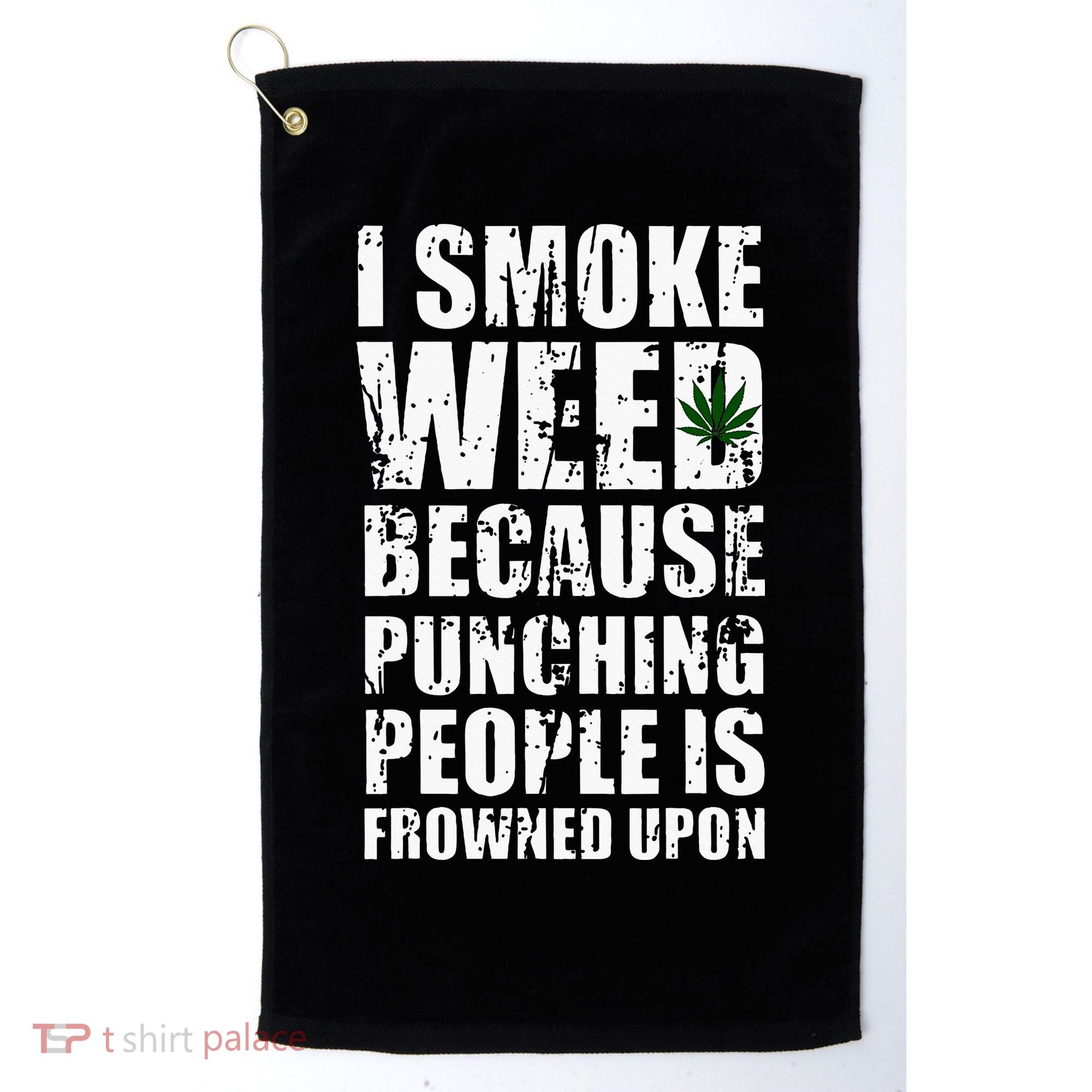I Smoke Weed Because Punching People Is Frowned Upon Golf Towel