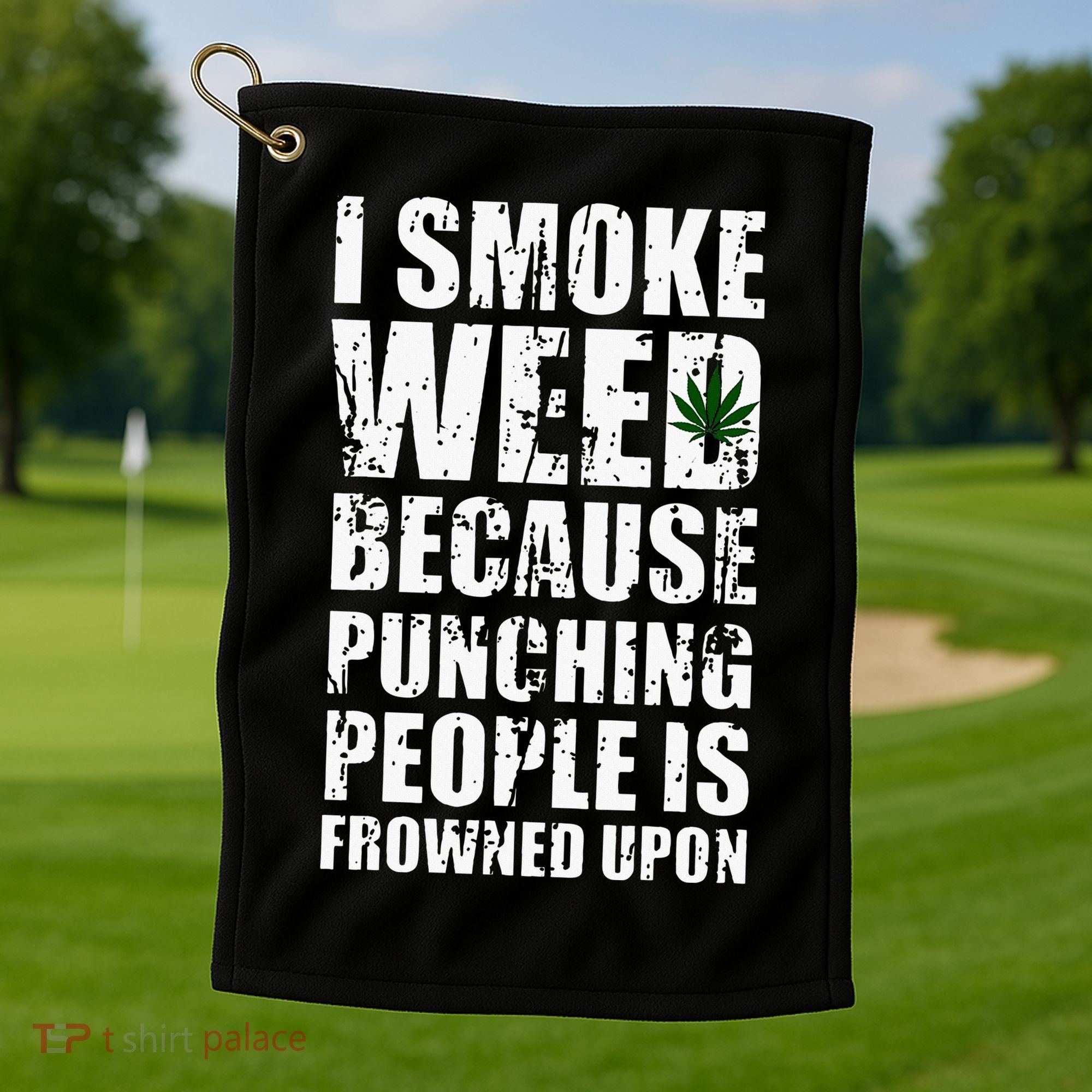 I Smoke Weed Because Punching People Is Frowned Upon Golf Towel