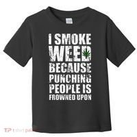 I Smoke Weed Because Punching People Is Frowned Upon Toddler T-Shirt thumb 0