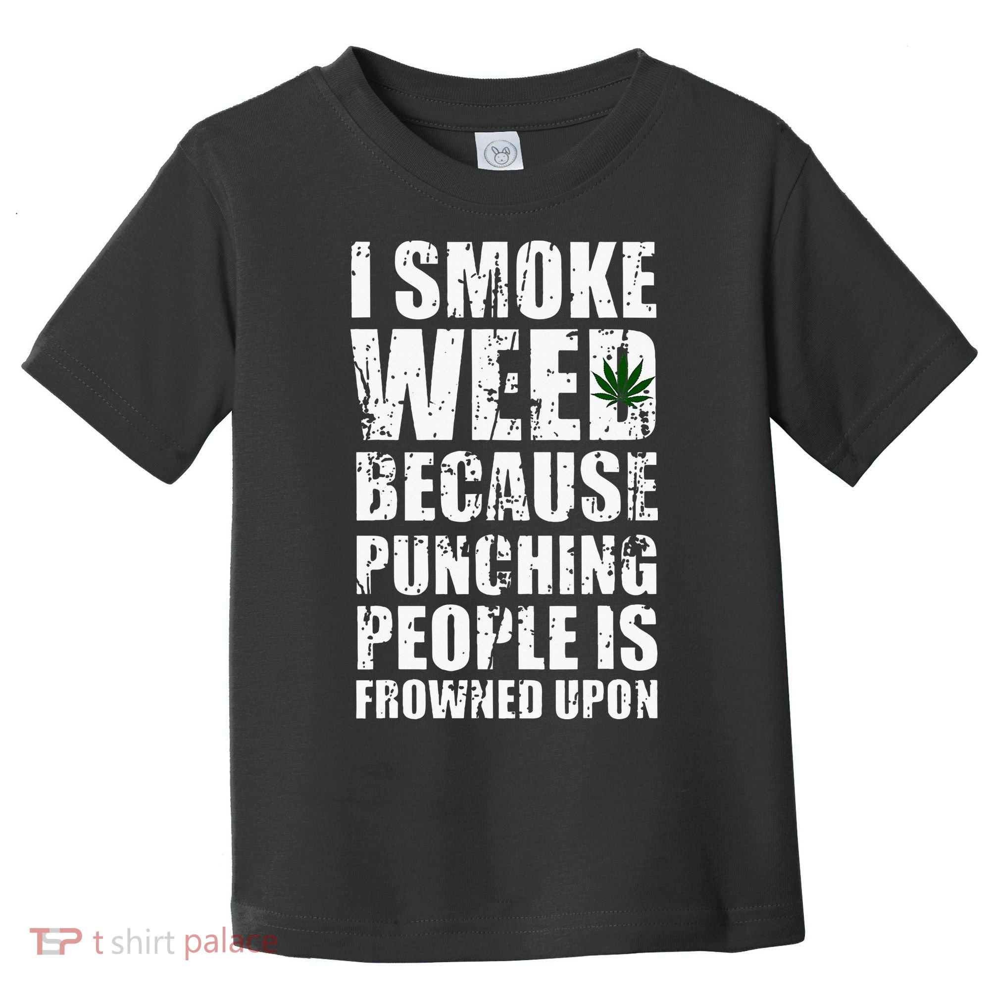 I Smoke Weed Because Punching People Is Frowned Upon Toddler T-Shirt