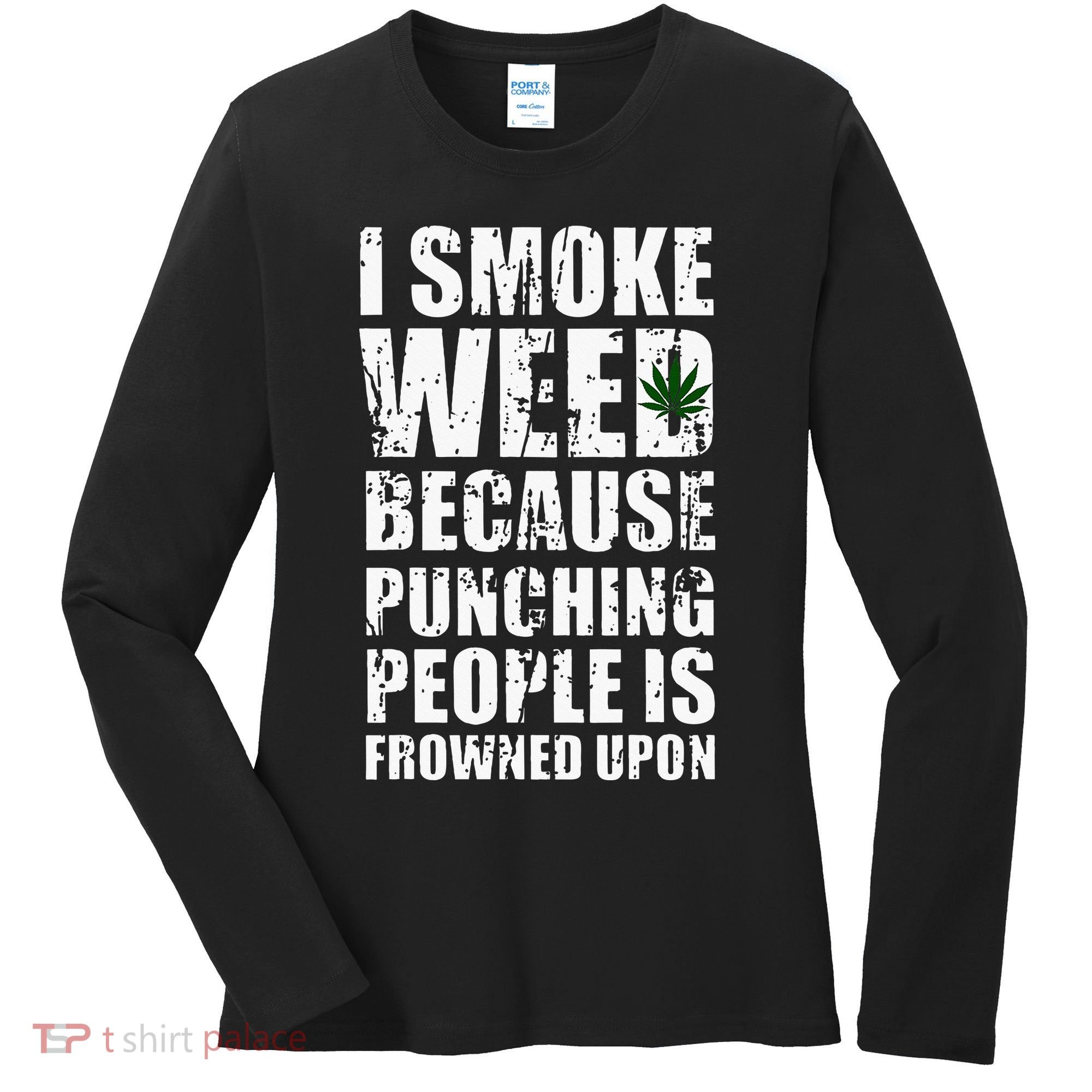 I Smoke Weed Because Punching People Is Frowned Upon Women's Long Sleeve Shirt