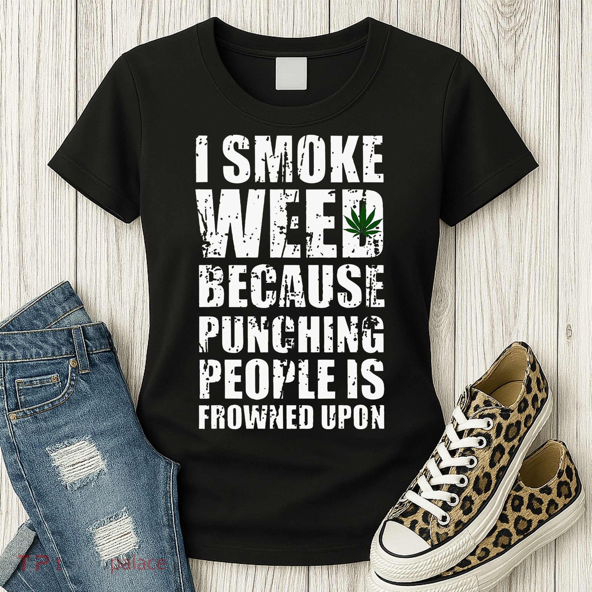 I Smoke Weed Because Punching People Is Frowned Upon Women's T-Shirt