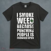 I Smoke Weed Because Punching People Is Frowned Upon T-Shirt thumb 4