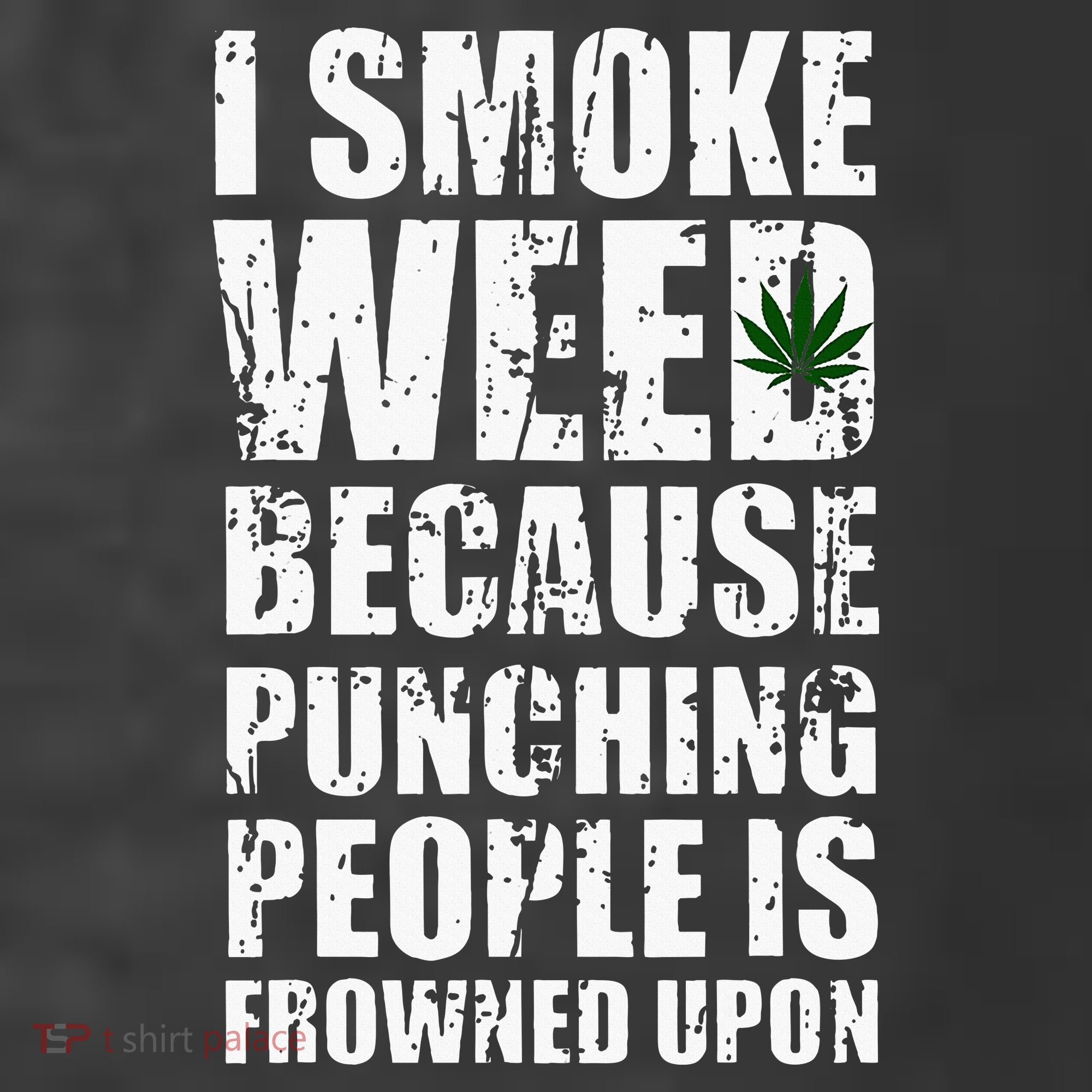 I Smoke Weed Because Punching People Is Frowned Upon T-Shirt