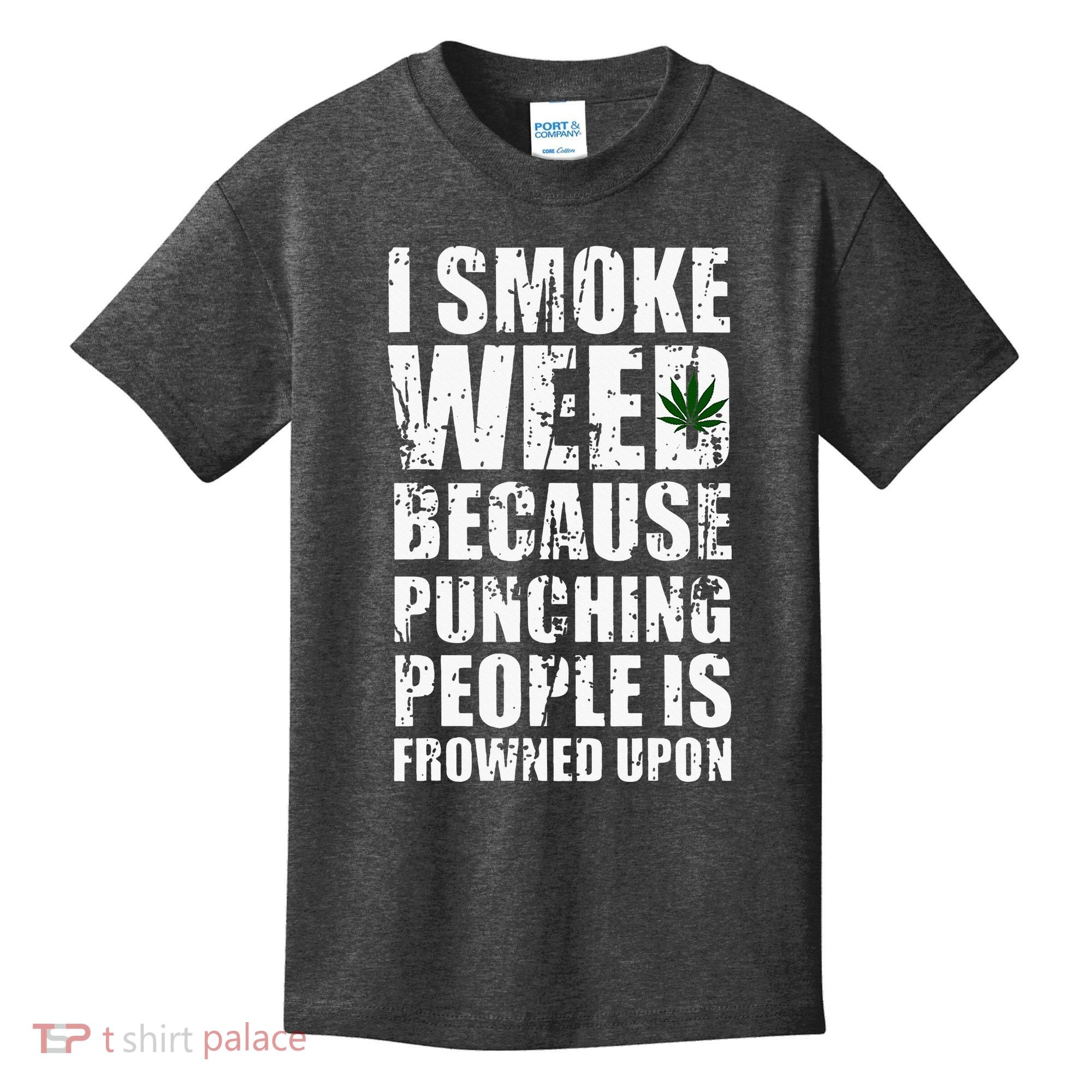 I Smoke Weed Because Punching People Is Frowned Upon Kids T-Shirt