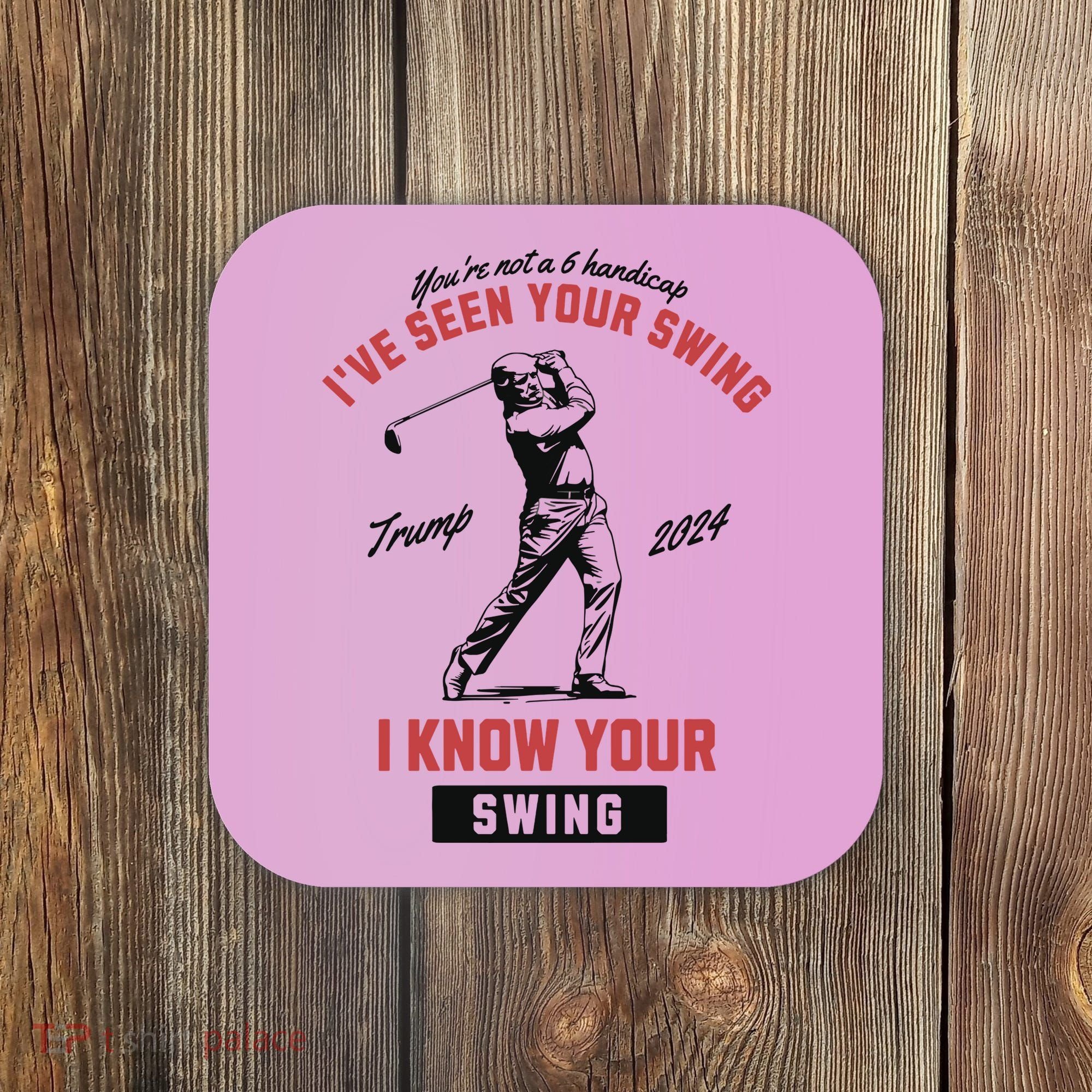 IVe Seen Your Swing I Know Your Swing Trump Golf Coaster
