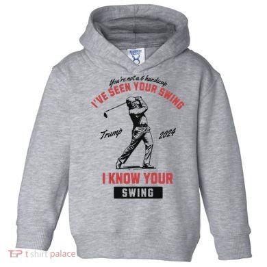 IVe Seen Your Swing I Know Your Swing Trump Golf Toddler Hoodie